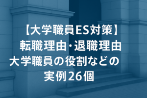 【大学職員ES対策】転職理由・退職理由・大学職員の役割など実例26個